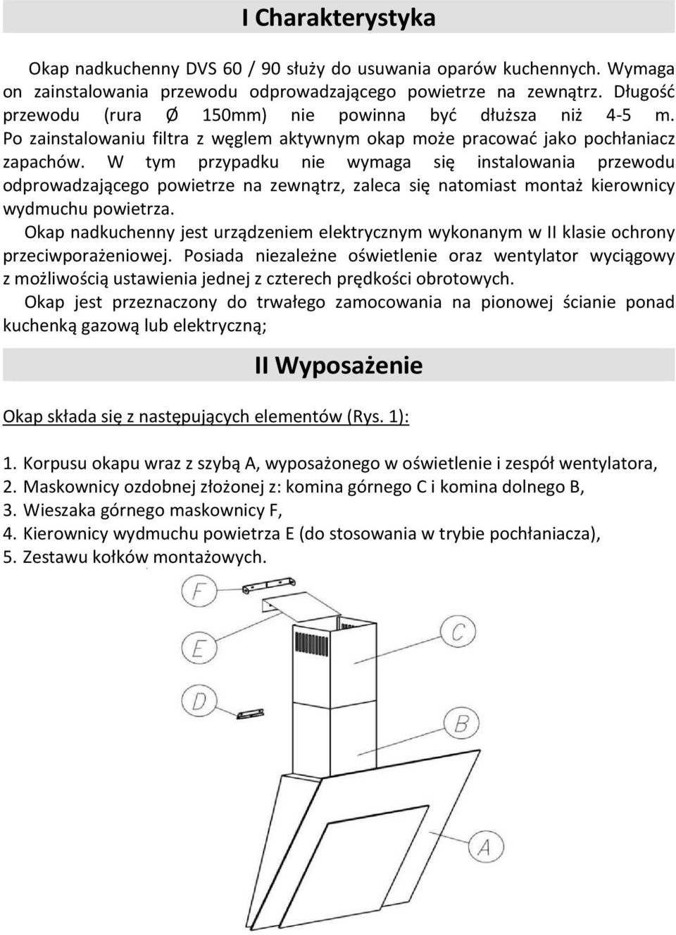 W tym przypadku nie wymaga się instalowania przewodu odprowadzającego powietrze na zewnątrz, zaleca się natomiast montaż kierownicy wydmuchu powietrza.