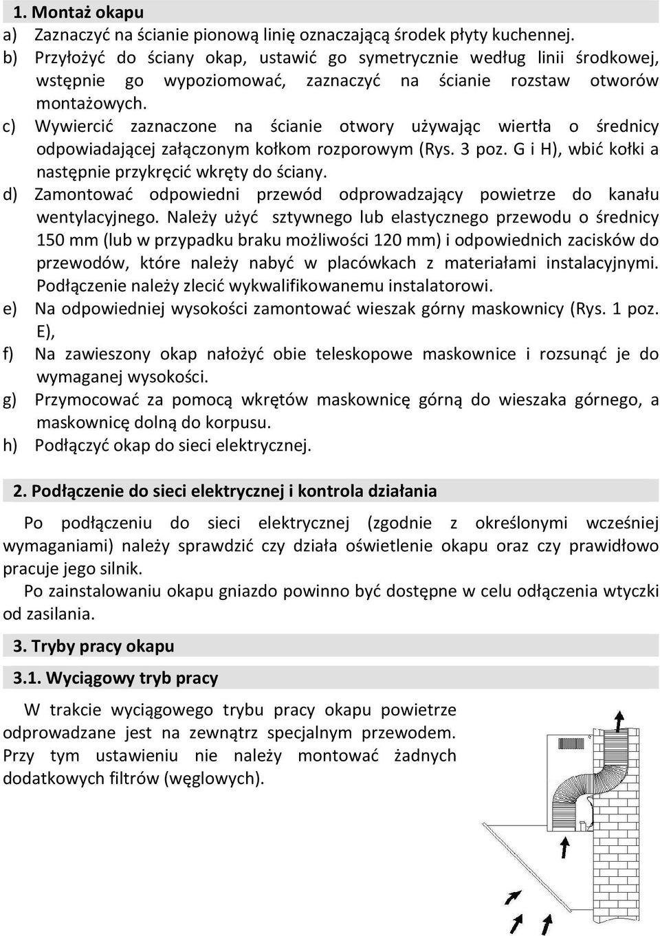 c) Wywiercić zaznaczone na ścianie otwory używając wiertła o średnicy odpowiadającej załączonym kołkom rozporowym (Rys. 3 poz. G i H), wbić kołki a następnie przykręcić wkręty do ściany.