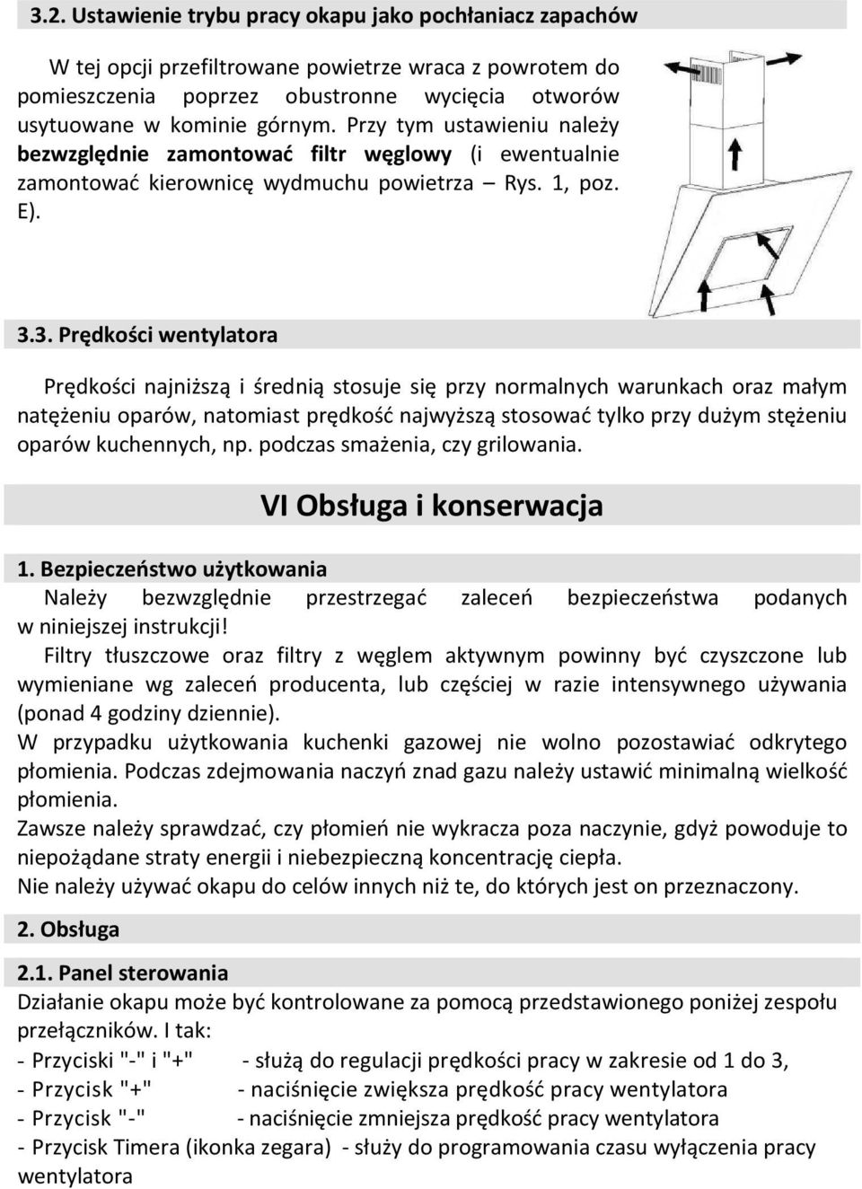 3. Prędkości wentylatora Prędkości najniższą i średnią stosuje się przy normalnych warunkach oraz małym natężeniu oparów, natomiast prędkość najwyższą stosować tylko przy dużym stężeniu oparów