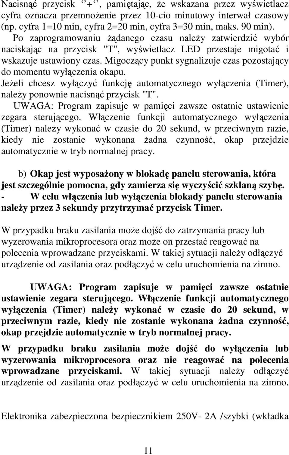 Migoczący punkt sygnalizuje czas pozostający do momentu wyłączenia okapu. Jeżeli chcesz wyłączyć funkcję automatycznego wyłączenia (Timer), należy ponownie nacisnąć przycisk "T".