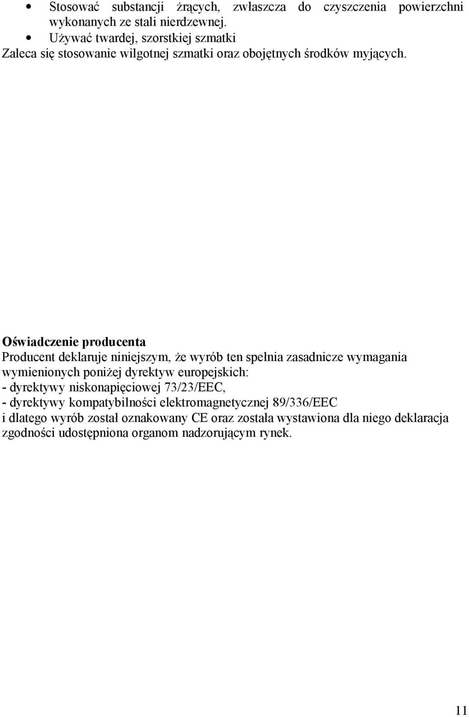 Oświadczenie producenta Producent deklaruje niniejszym, że wyrób ten spełnia zasadnicze wymagania wymienionych poniżej dyrektyw europejskich: -