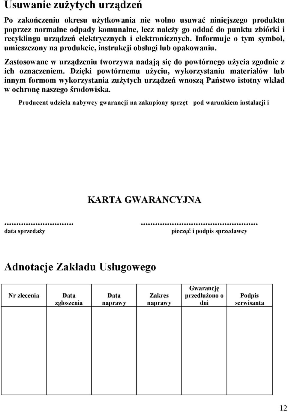 Zastosowane w urządzeniu tworzywa nadają się do powtórnego użycia zgodnie z ich oznaczeniem.