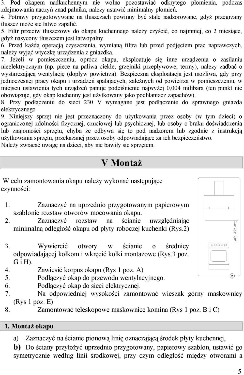 Filtr przeciw tłuszczowy do okapu kuchennego należy czyścić, co najmniej, co 2 miesiące, gdyż nasycony tłuszczem jest łatwopalny. 6.