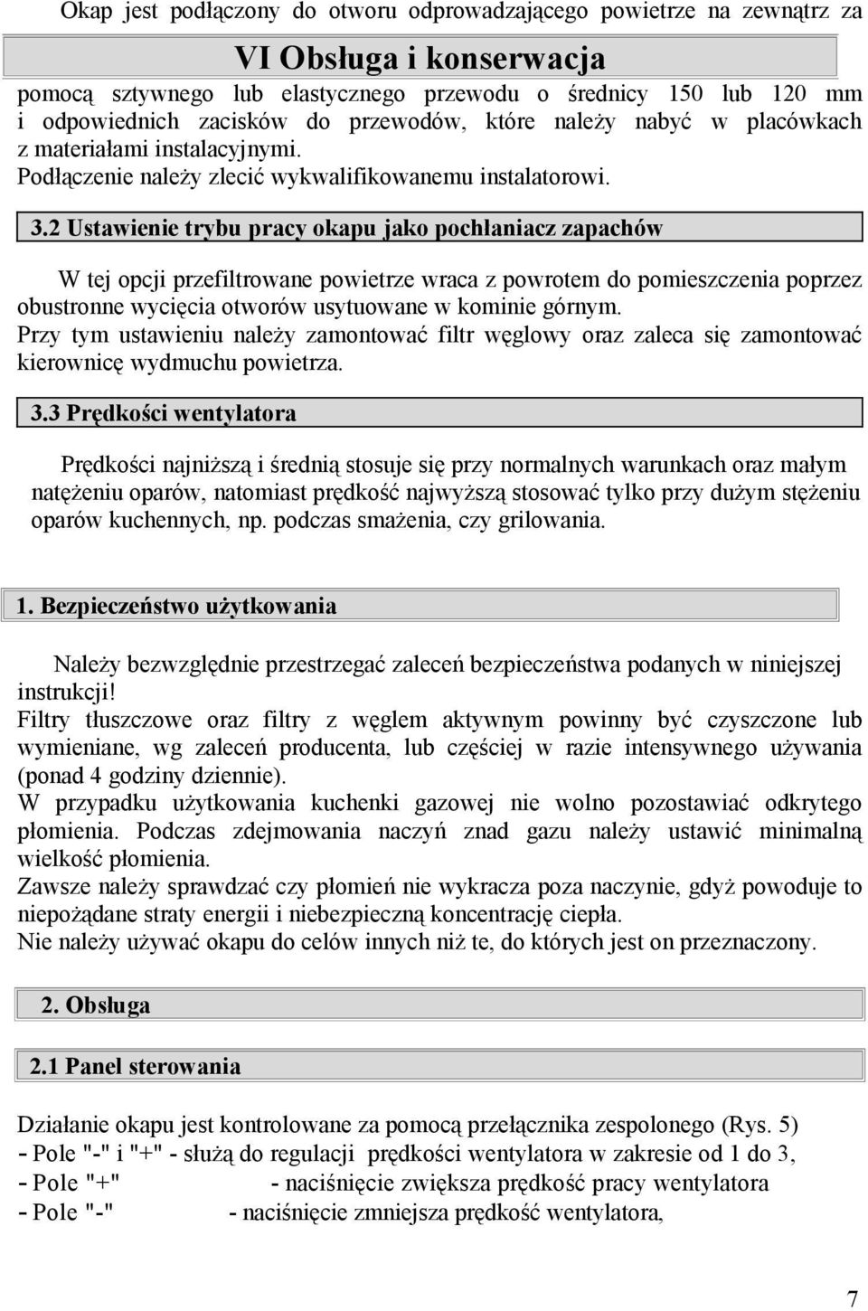 2 Ustawienie trybu pracy okapu jako pochłaniacz zapachów W tej opcji przefiltrowane powietrze wraca z powrotem do pomieszczenia poprzez obustronne wycięcia otworów usytuowane w kominie górnym.