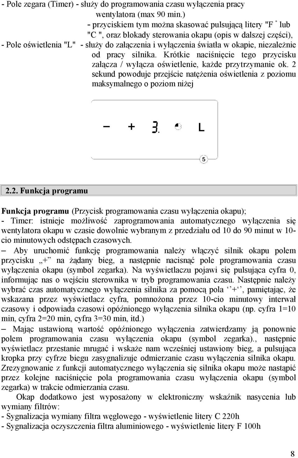 niezależnie od pracy silnika. Krótkie naciśnięcie tego przycisku załącza / wyłącza oświetlenie, każde przytrzymanie ok.