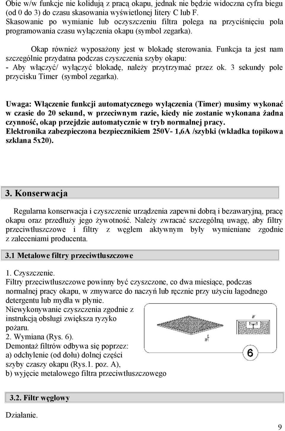 Funkcja ta jest nam szczególnie przydatna podczas czyszczenia szyby okapu: - Aby włączyć/ wyłączyć blokadę, należy przytrzymać przez ok. 3 sekundy pole przycisku Timer (symbol zegarka).