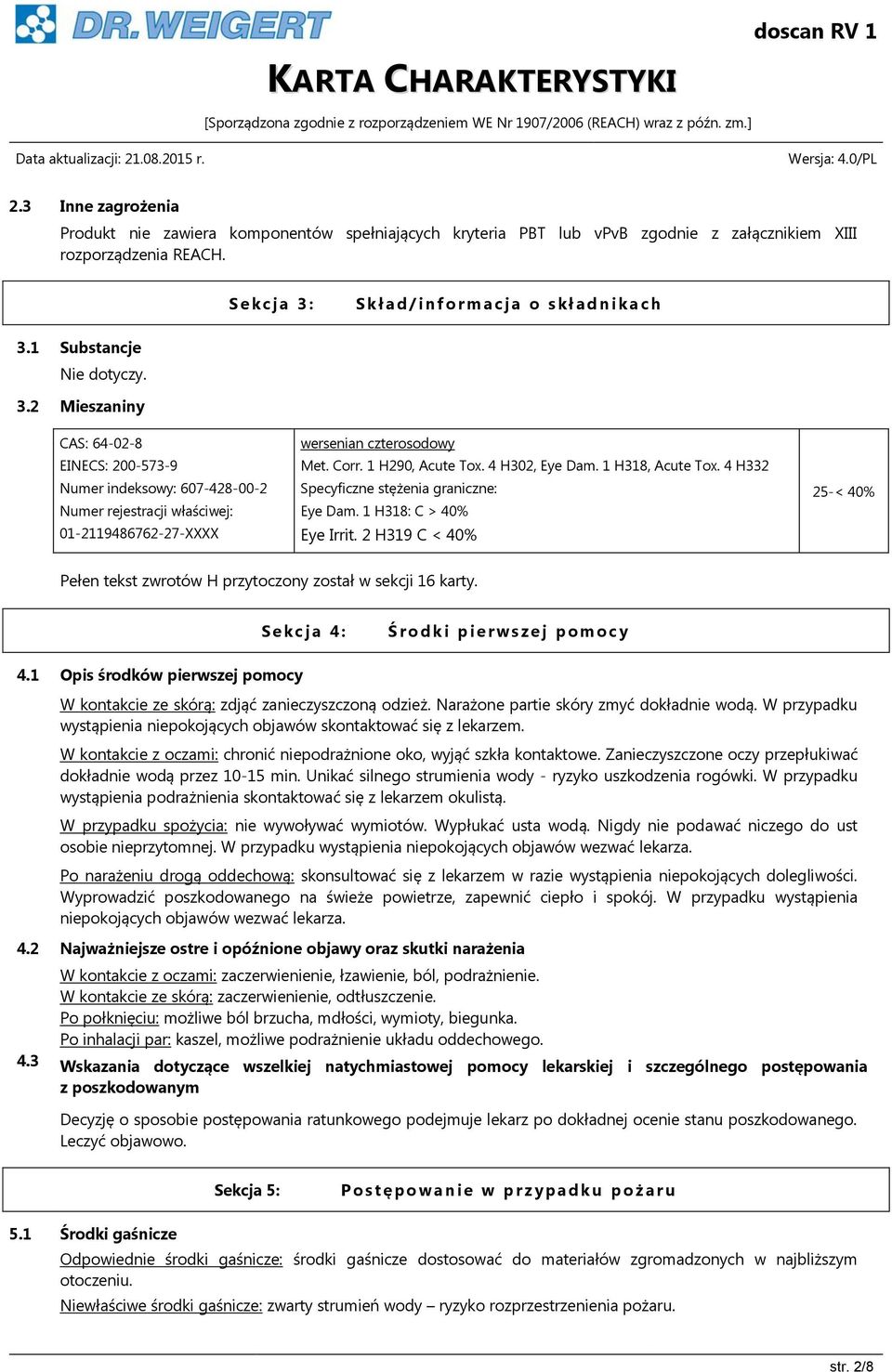 Corr. 1 H290, Acute Tox. 4 H302, Eye Dam. 1 H318, Acute Tox. 4 H332 Specyficzne stężenia graniczne: Eye Dam. 1 H318: C > 40% Eye Irrit.