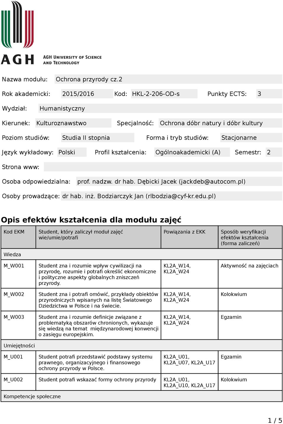 i tryb studiów: Stacjonarne Język wykładowy: Polski Profil kształcenia: Ogólnoakademicki (A) Semestr: 2 Strona www: Osoba odpowiedzialna: prof. nadzw. dr hab. Dębicki Jacek (jackdeb@autocom.