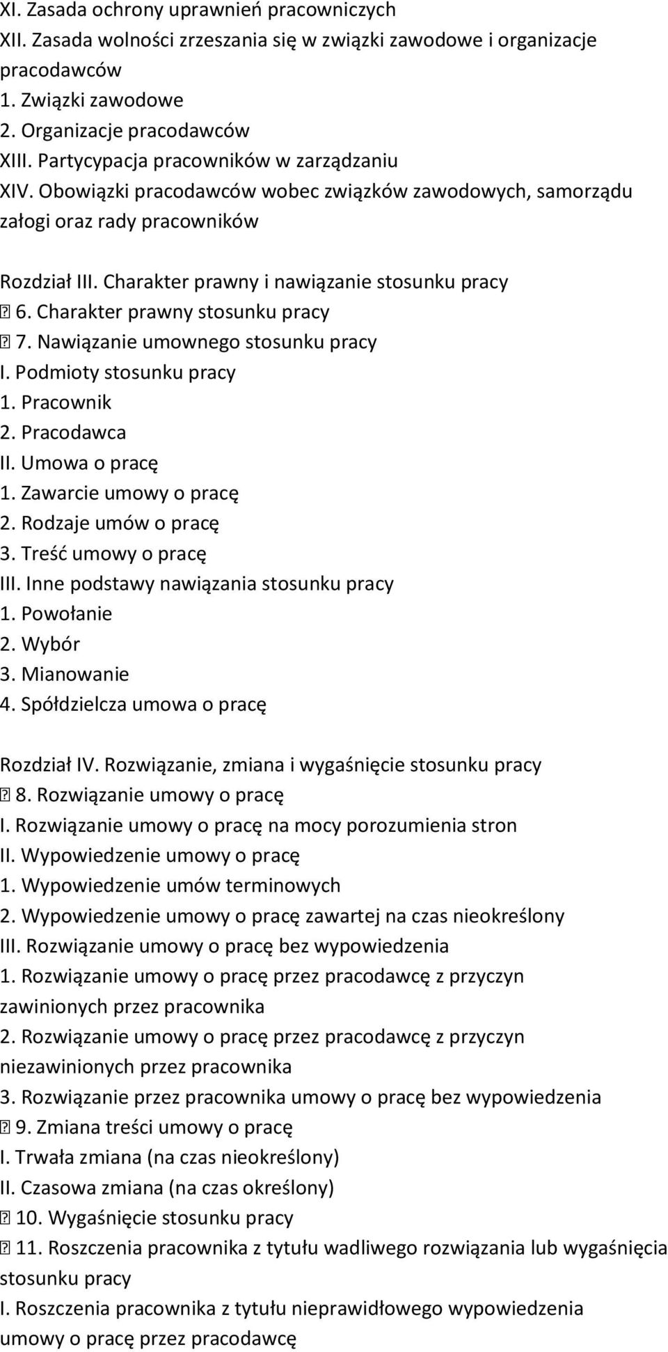 Charakter prawny stosunku pracy 7. Nawiązanie umownego stosunku pracy I. Podmioty stosunku pracy 1. Pracownik 2. Pracodawca II. Umowa o pracę 1. Zawarcie umowy o pracę 2. Rodzaje umów o pracę 3.