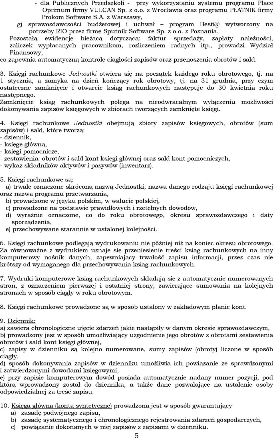 z o.o. z Poznania. Pozostałą ewidencję bieżącą dotyczącą: faktur sprzedaży, zapłaty należności, zaliczek wypłacanych pracownikom, rozliczeniem radnych itp.