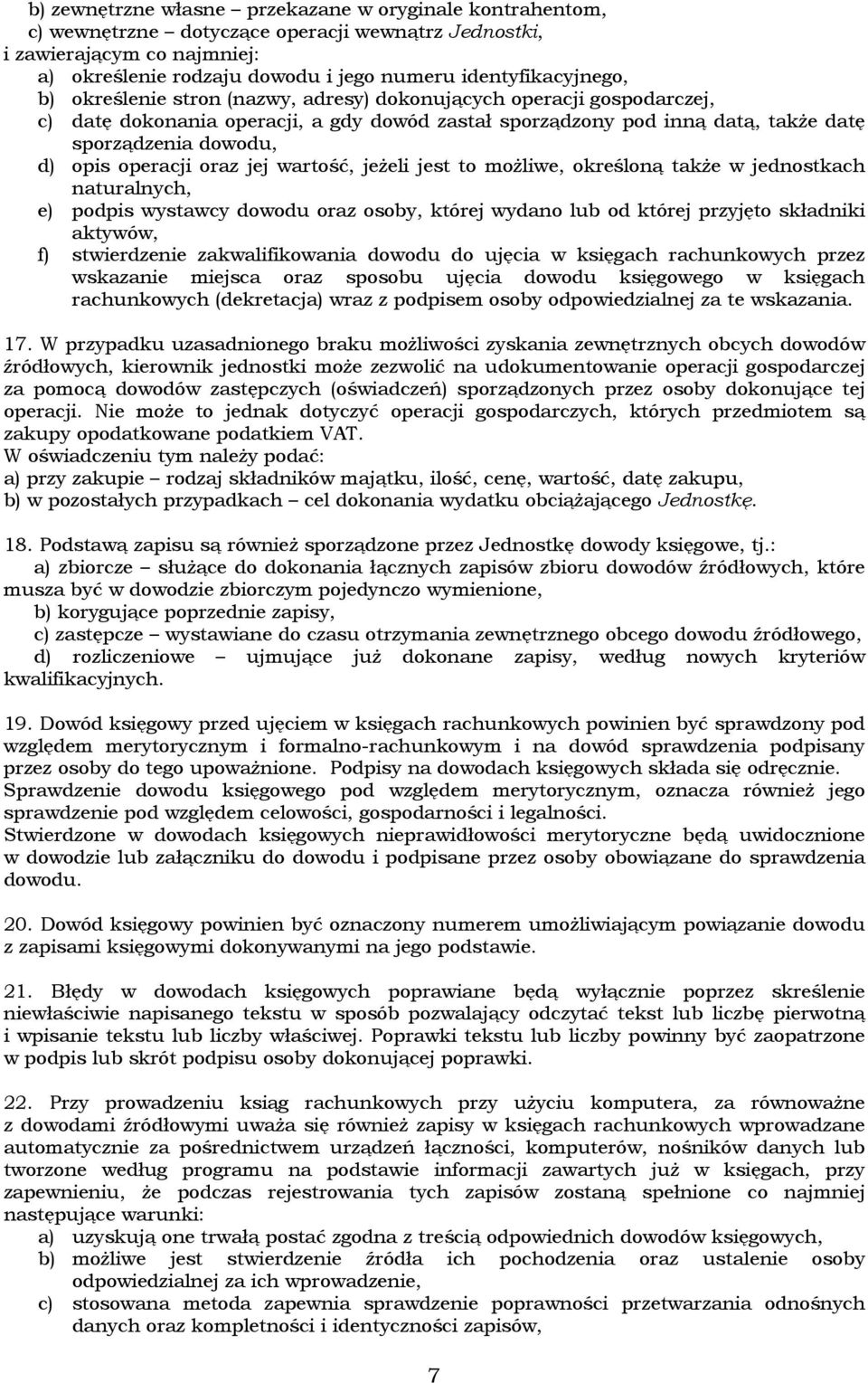 opis operacji oraz jej wartość, jeżeli jest to możliwe, określoną także w jednostkach naturalnych, e) podpis wystawcy dowodu oraz osoby, której wydano lub od której przyjęto składniki aktywów, f)