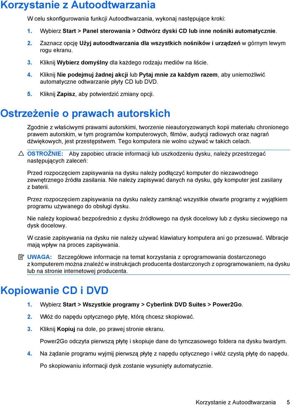 Kliknij Nie podejmuj żadnej akcji lub Pytaj mnie za każdym razem, aby uniemożliwić automatyczne odtwarzanie płyty CD lub DVD. 5. Kliknij Zapisz, aby potwierdzić zmiany opcji.