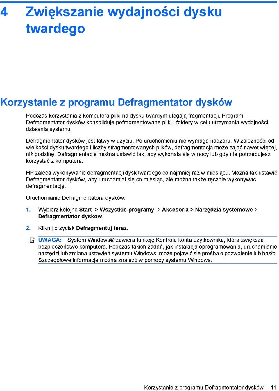 W zależności od wielkości dysku twardego i liczby sfragmentowanych plików, defragmentacja może zająć nawet więcej, niż godzinę.