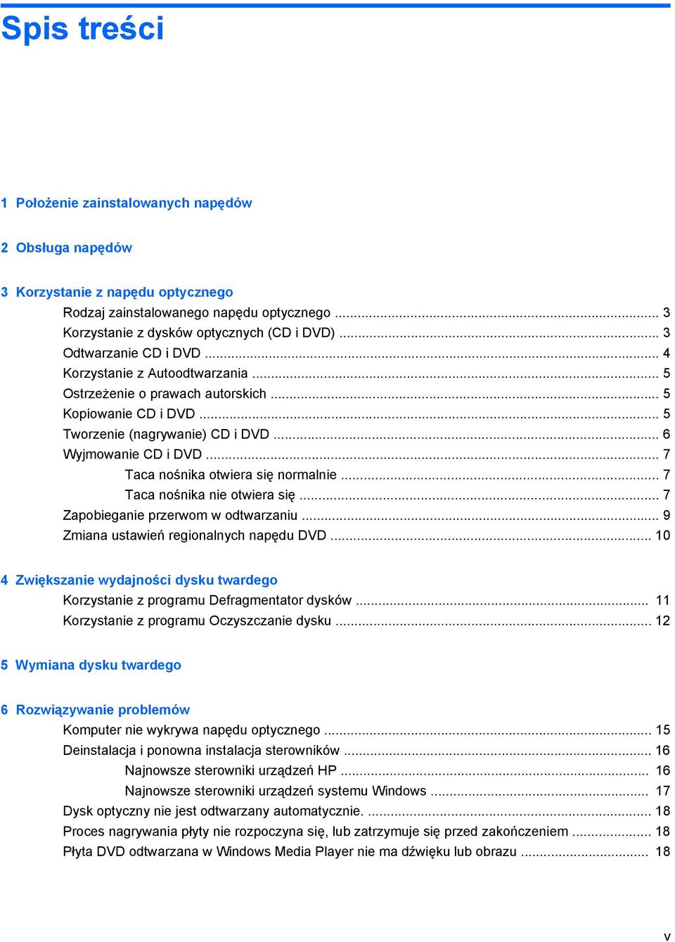 .. 7 Taca nośnika otwiera się normalnie... 7 Taca nośnika nie otwiera się... 7 Zapobieganie przerwom w odtwarzaniu... 9 Zmiana ustawień regionalnych napędu DVD.