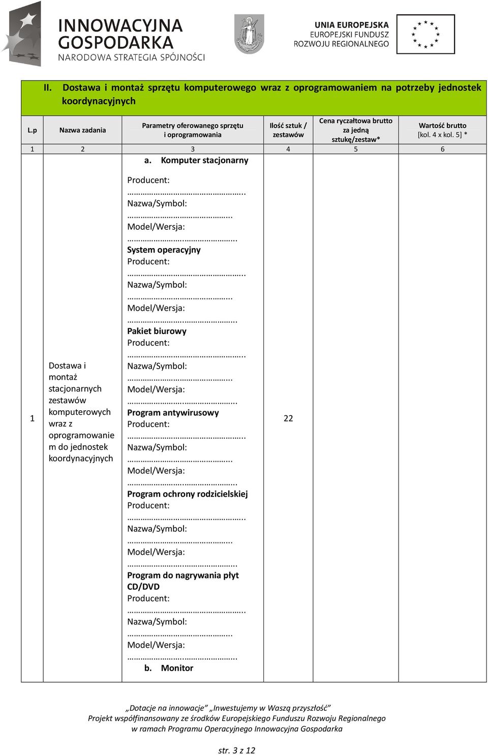 sprzętu i oprogramowania Ilość sztuk / zestawów Cena ryczałtowa brutto za jedną sztukę/zestaw* Wartość brutto [kol. 4 x kol.