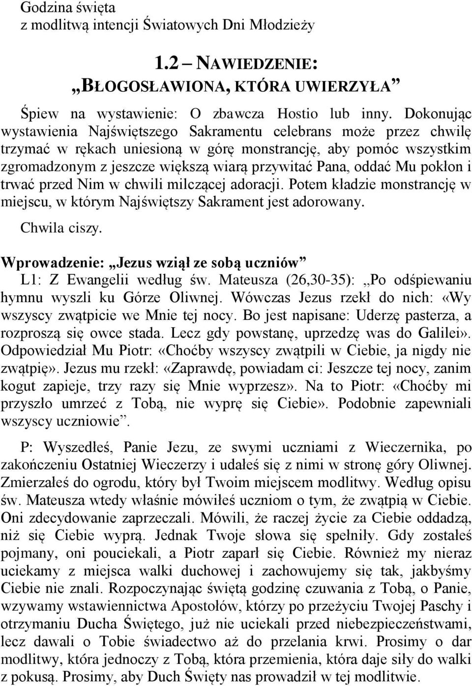 oddać Mu pokłon i trwać przed Nim w chwili milczącej adoracji. Potem kładzie monstrancję w miejscu, w którym Najświętszy Sakrament jest adorowany. Chwila ciszy.