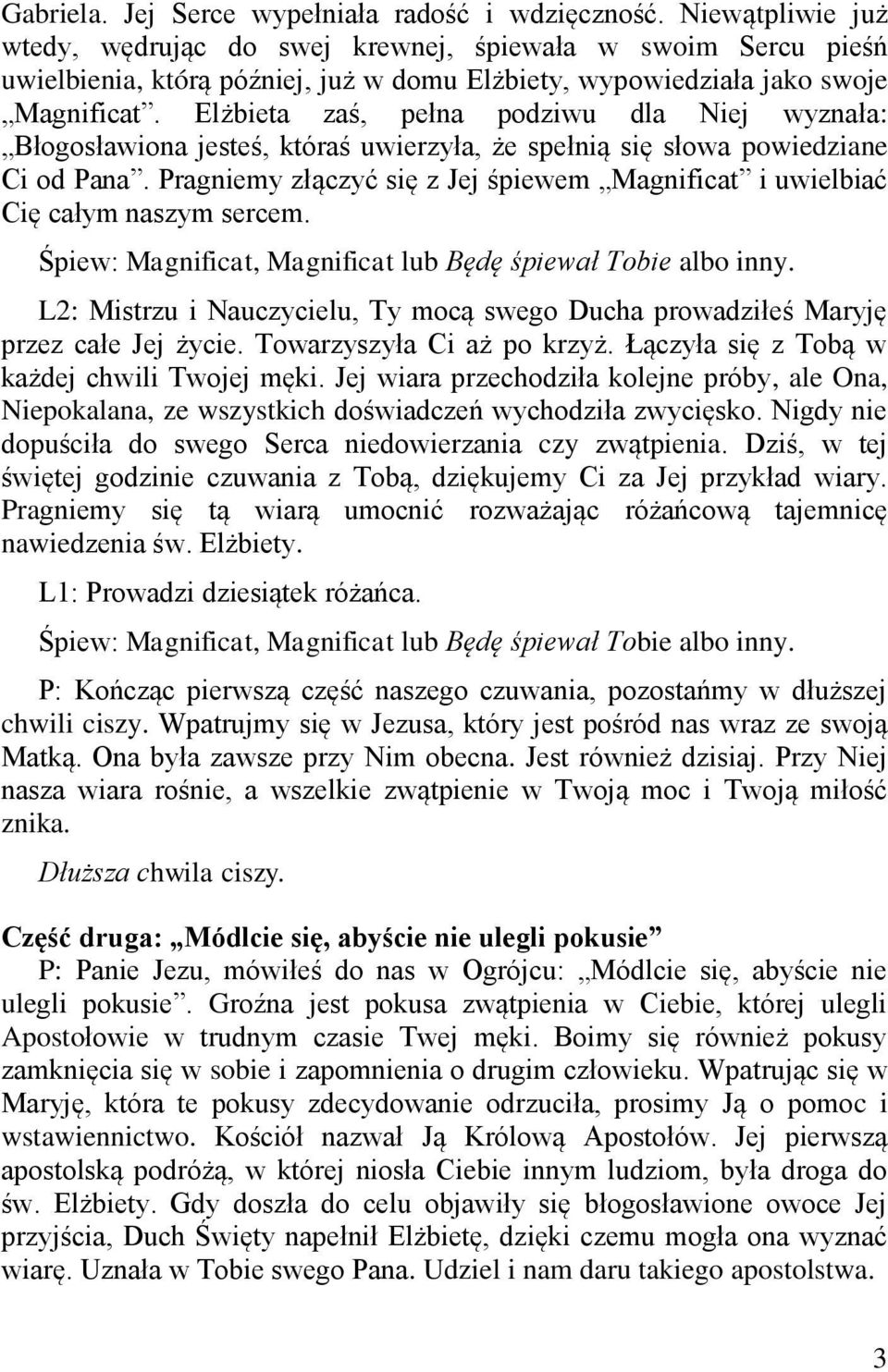 Elżbieta zaś, pełna podziwu dla Niej wyznała: Błogosławiona jesteś, któraś uwierzyła, że spełnią się słowa powiedziane Ci od Pana.