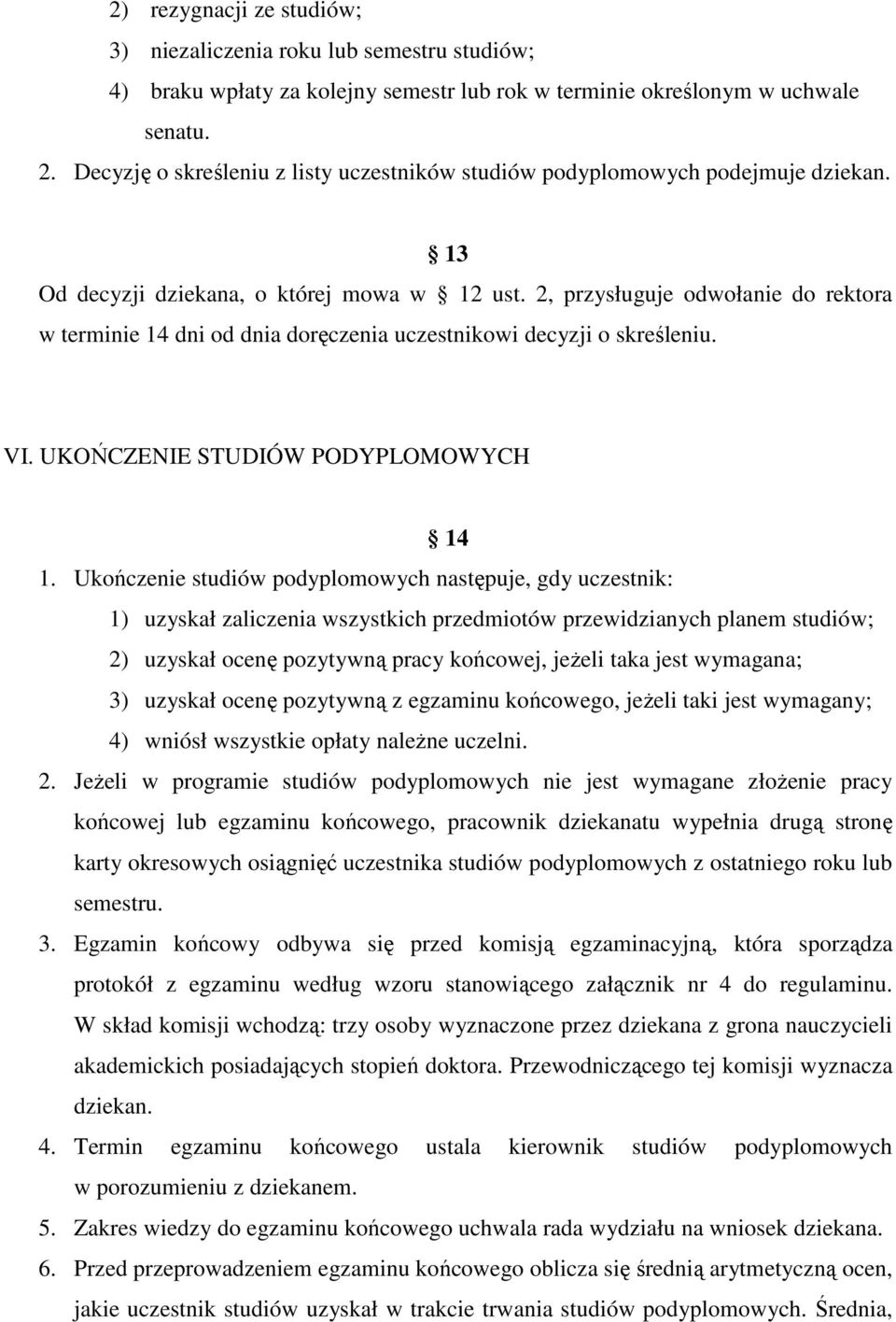 2, przysługuje odwołanie do rektora w terminie 14 dni od dnia doręczenia uczestnikowi decyzji o skreśleniu. VI. UKOŃCZENIE STUDIÓW PODYPLOMOWYCH 14 1.