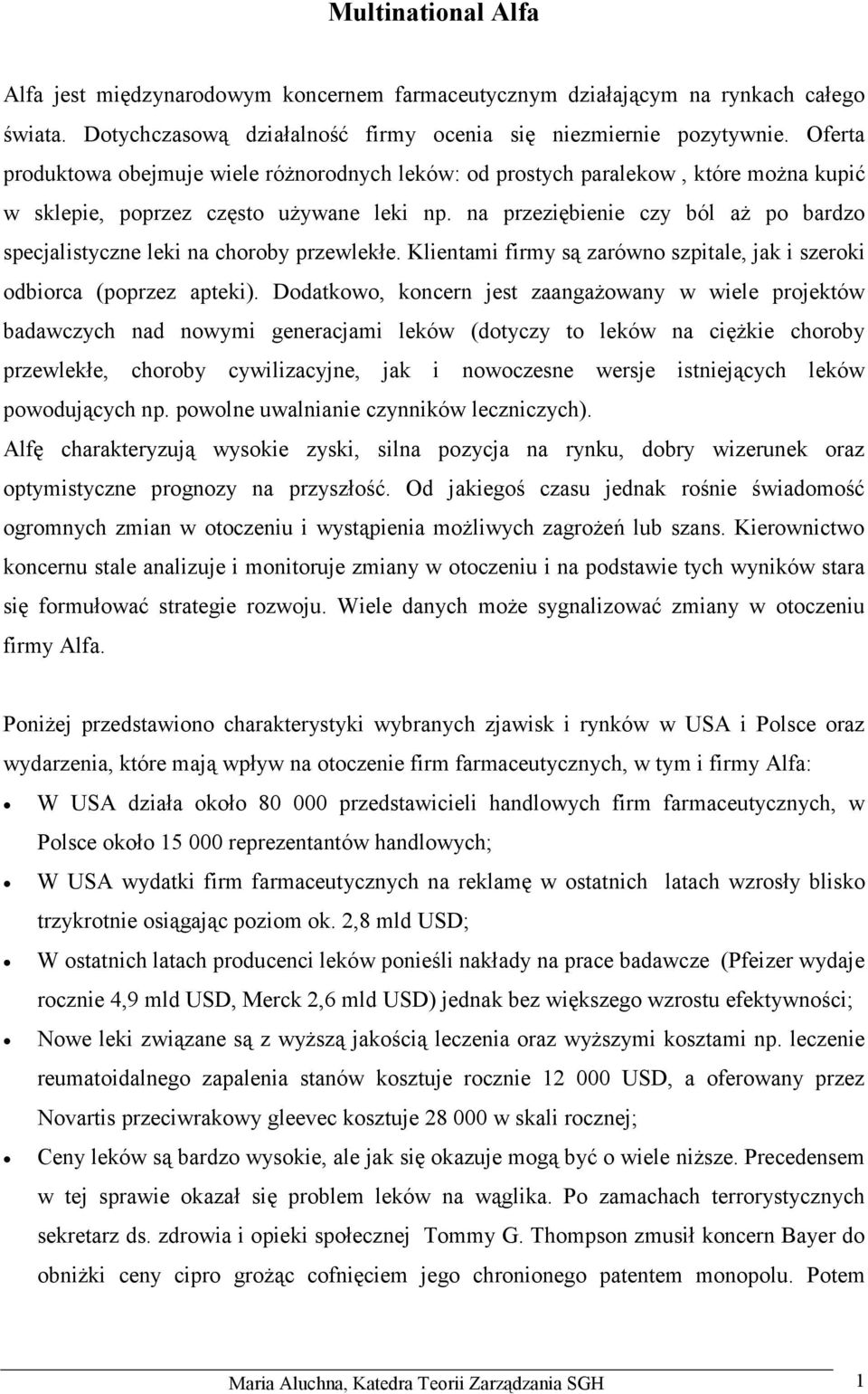 na przeziębienie czy ból aż po bardzo specjalistyczne leki na choroby przewlekłe. Klientami firmy są zarówno szpitale, jak i szeroki odbiorca (poprzez apteki).