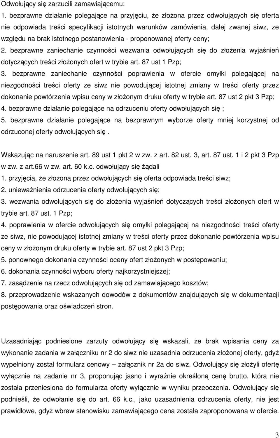 postanowienia - proponowanej oferty ceny; 2. bezprawne zaniechanie czynności wezwania odwołujących się do złoŝenia wyjaśnień dotyczących treści złoŝonych ofert w trybie art. 87 ust 1 Pzp; 3.