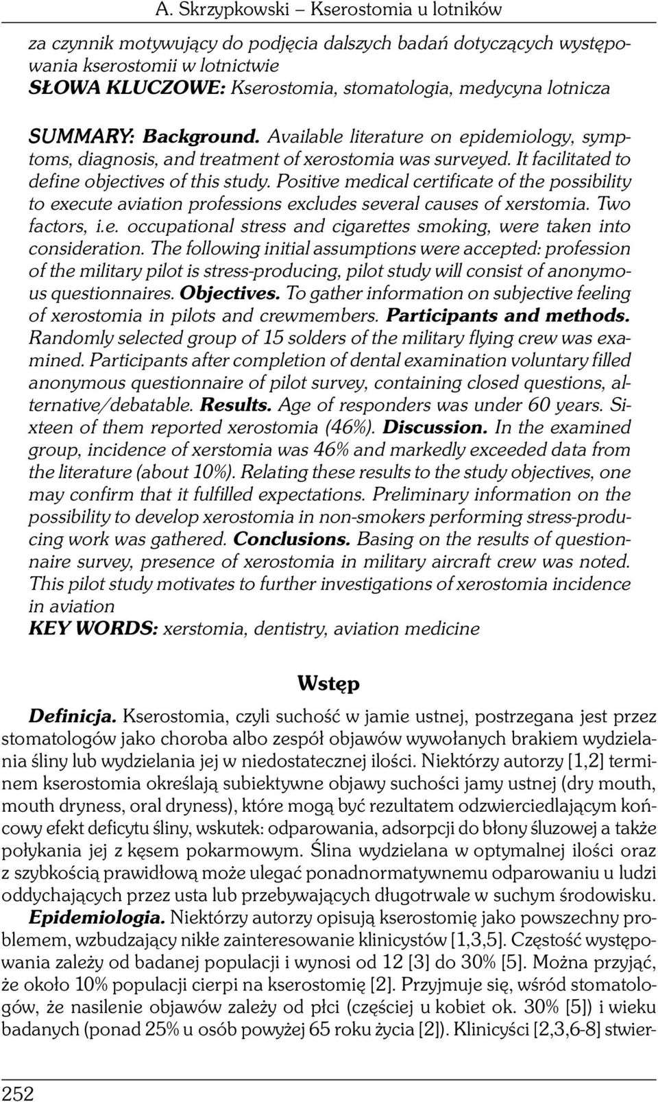 Positive medical certificate of the possibility to execute aviation professions excludes several causes of xerstomia. Two factors, i.e. occupational stress and cigarettes smoking, were taken into consideration.