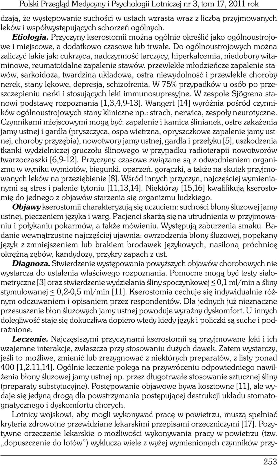 Do ogólnoustrojowych można zaliczyć takie jak: cukrzyca, nadczynność tarczycy, hiperkalcemia, niedobory witaminowe, reumatoidalne zapalenie stawów, przewlekłe młodzieńcze zapalenie stawów,