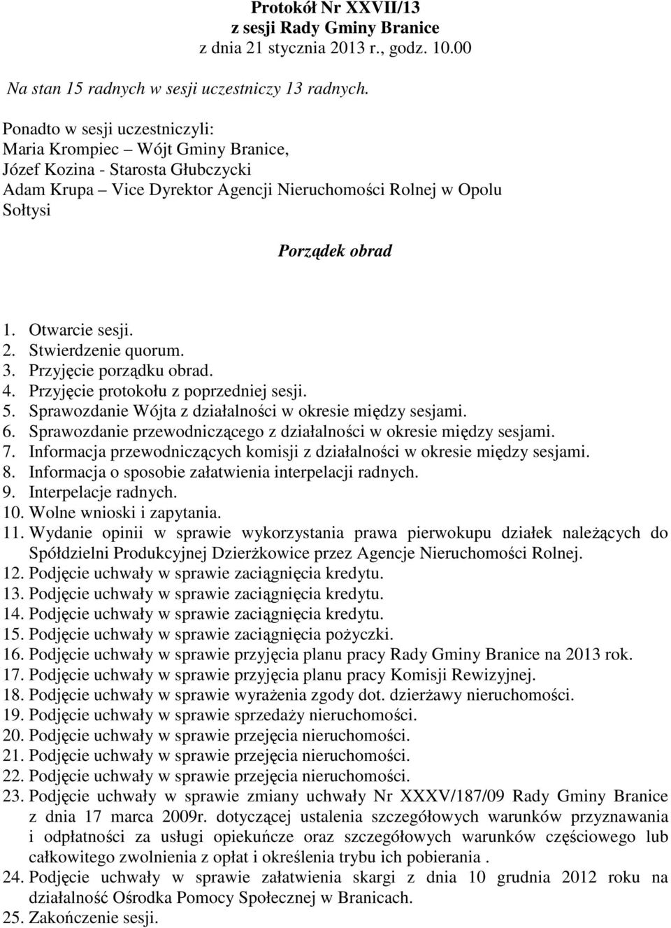 Otwarcie sesji. 2. Stwierdzenie quorum. 3. Przyjęcie porządku obrad. 4. Przyjęcie protokołu z poprzedniej sesji. 5. Sprawozdanie Wójta z działalności w okresie między sesjami. 6.