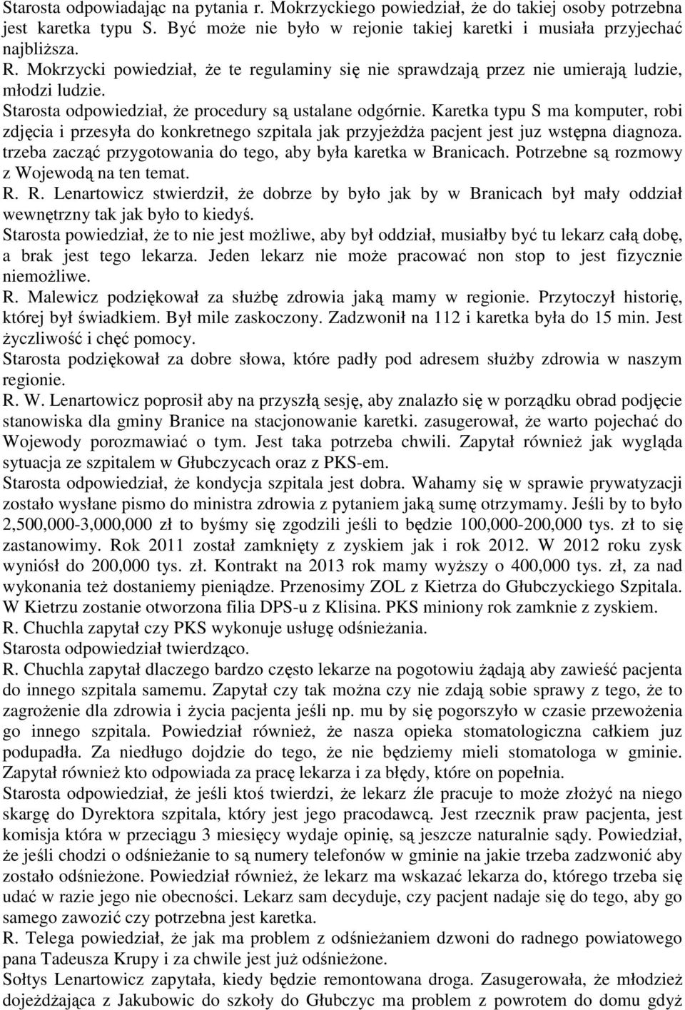 Karetka typu S ma komputer, robi zdjęcia i przesyła do konkretnego szpitala jak przyjeżdża pacjent jest juz wstępna diagnoza. trzeba zacząć przygotowania do tego, aby była karetka w Branicach.