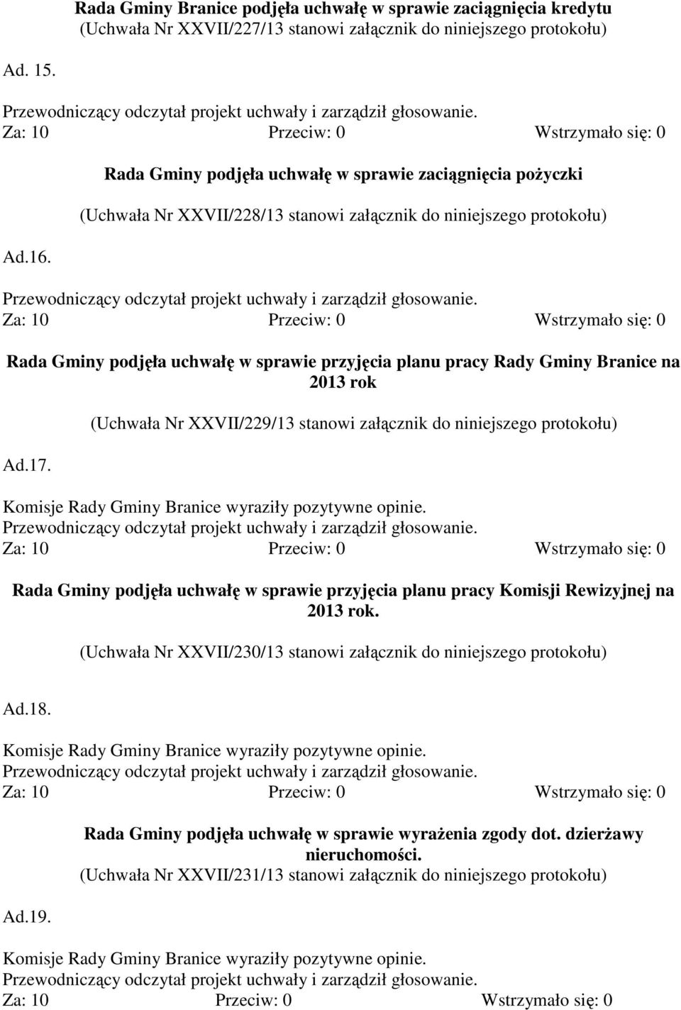 Gminy Branice na 2013 rok Ad.17. (Uchwała Nr XXVII/229/13 stanowi załącznik do niniejszego protokołu) Rada Gminy podjęła uchwałę w sprawie przyjęcia planu pracy Komisji Rewizyjnej na 2013 rok.