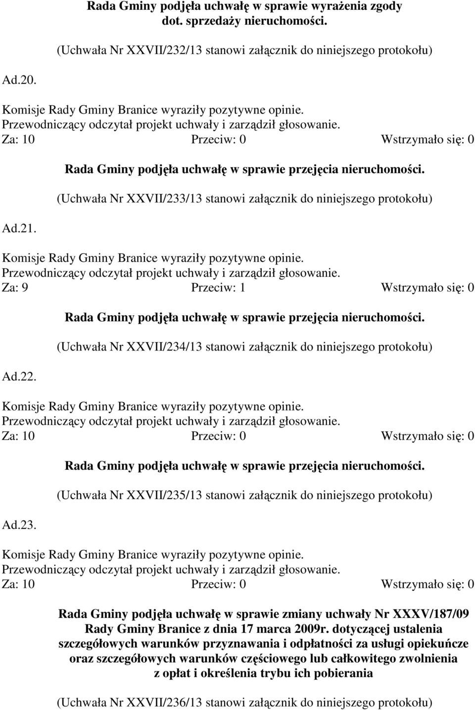 Rada Gminy podjęła uchwałę w sprawie przejęcia nieruchomości. (Uchwała Nr XXVII/234/13 stanowi załącznik do niniejszego protokołu) Ad.23. Rada Gminy podjęła uchwałę w sprawie przejęcia nieruchomości.