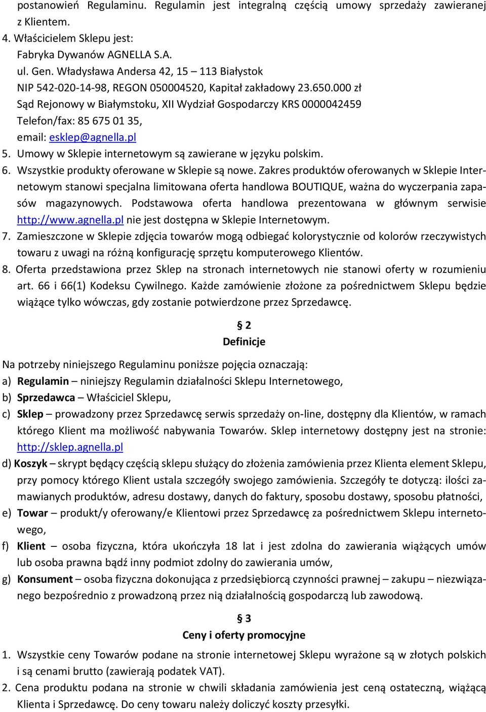 000 zł Sąd Rejonowy w Białymstoku, XII Wydział Gospodarczy KRS 0000042459 Telefon/fax: 85 675 01 35, email: esklep@agnella.pl 5. Umowy w Sklepie internetowym są zawierane w języku polskim. 6. Wszystkie produkty oferowane w Sklepie są nowe.