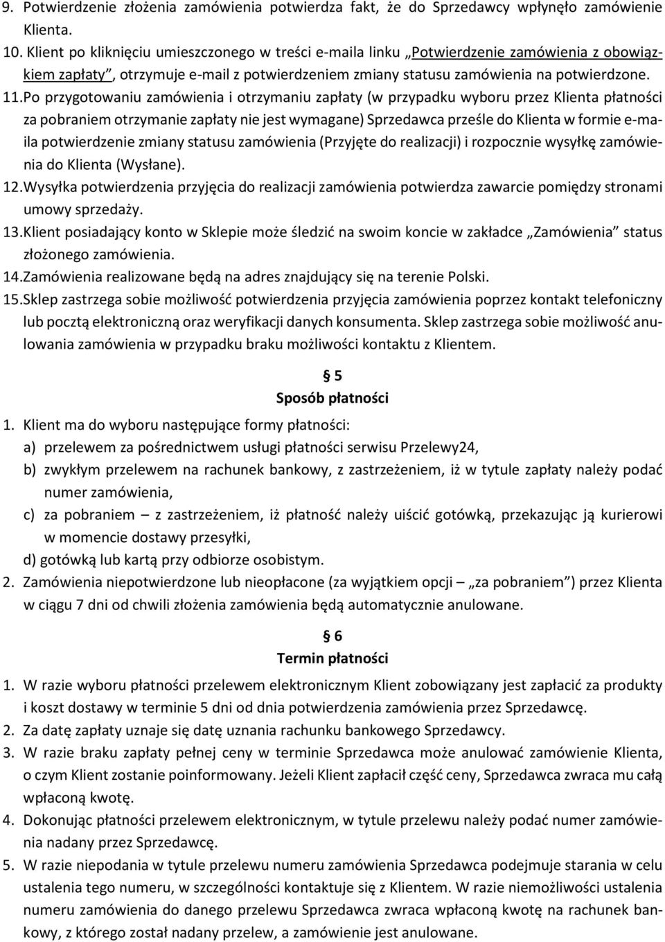 Po przygotowaniu zamówienia i otrzymaniu zapłaty (w przypadku wyboru przez Klienta płatności za pobraniem otrzymanie zapłaty nie jest wymagane) Sprzedawca prześle do Klienta w formie e-maila