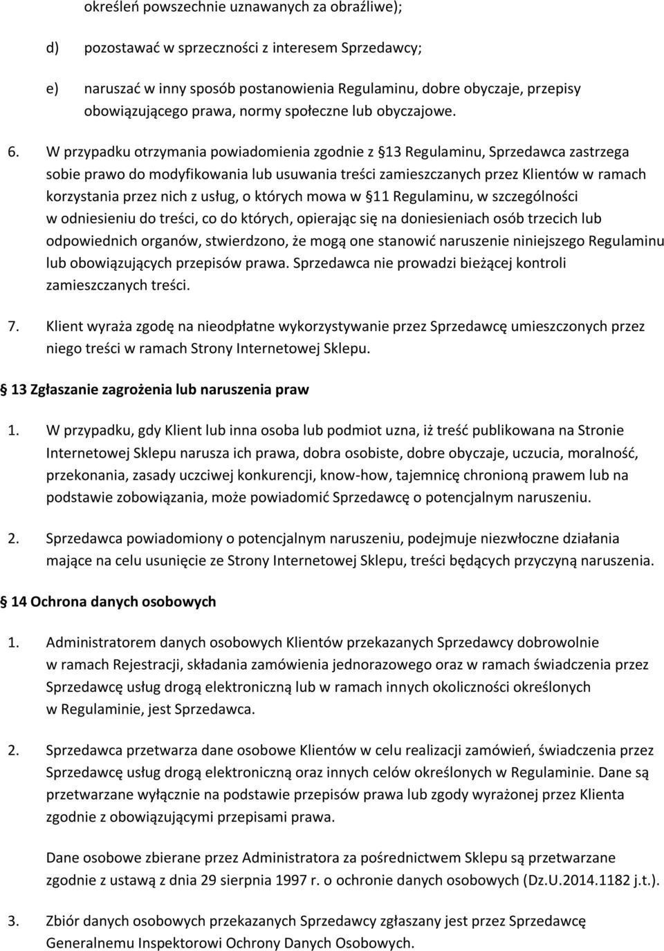 W przypadku otrzymania powiadomienia zgodnie z 13 Regulaminu, Sprzedawca zastrzega sobie prawo do modyfikowania lub usuwania treści zamieszczanych przez Klientów w ramach korzystania przez nich z