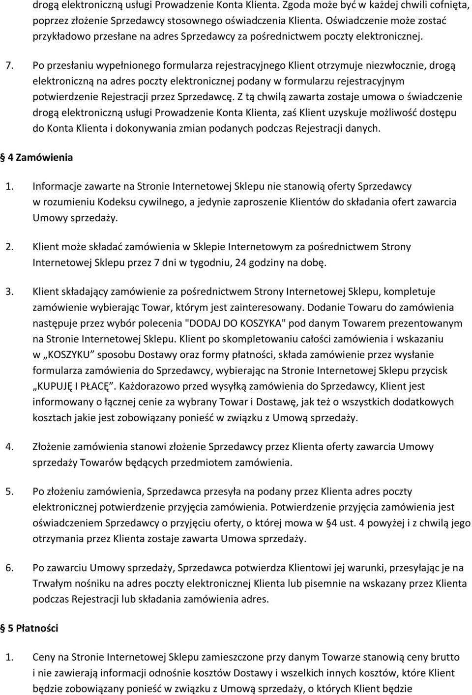 Po przesłaniu wypełnionego formularza rejestracyjnego Klient otrzymuje niezwłocznie, drogą elektroniczną na adres poczty elektronicznej podany w formularzu rejestracyjnym potwierdzenie Rejestracji