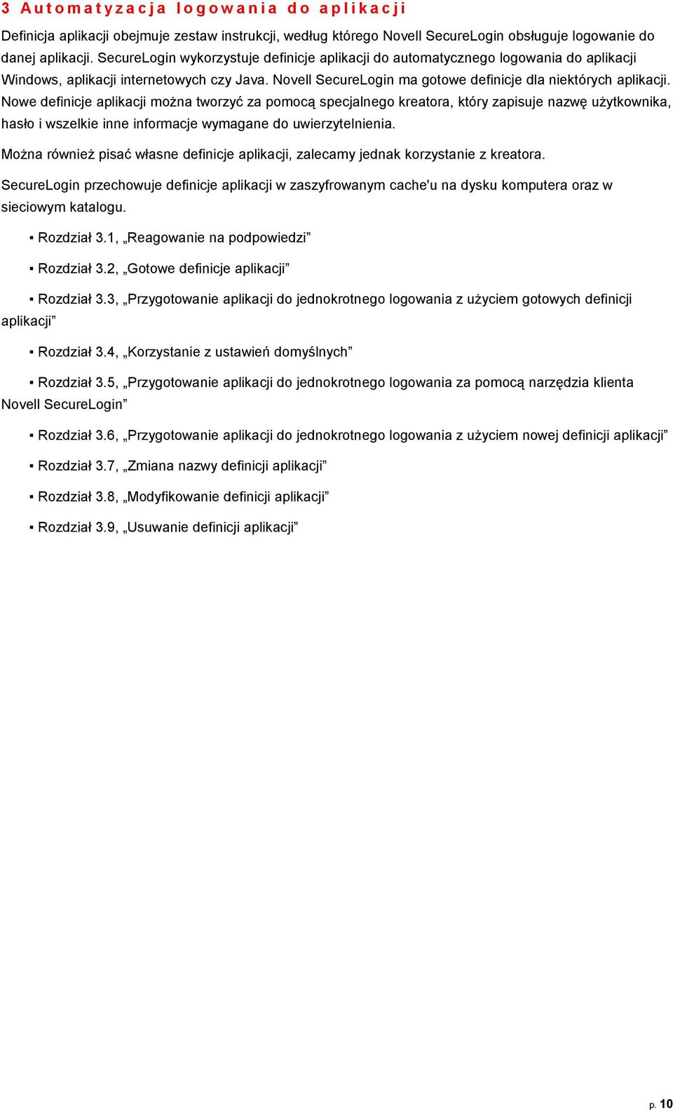 Nowe definicje aplikacji można tworzyć za pomocą specjalnego kreatora, który zapisuje nazwę użytkownika, hasło i wszelkie inne informacje wymagane do uwierzytelnienia.