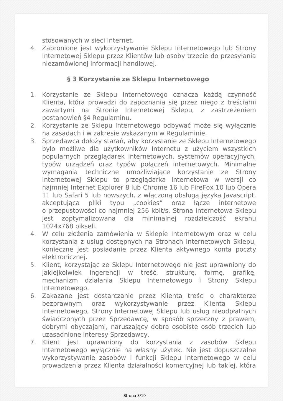 Korzystanie ze Sklepu Internetowego oznacza każdą czynność Klienta, która prowadzi do zapoznania się przez niego z treściami zawartymi na Stronie Internetowej Sklepu, z zastrzeżeniem postanowień 4