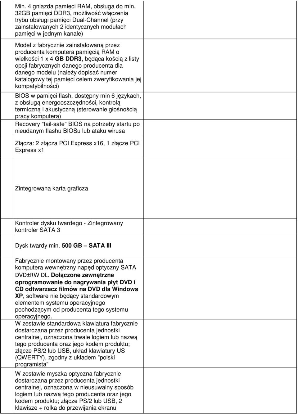 komputera pamięcią RAM o wielkości 1 x 4 GB DDR3, będąca kością z listy opcji fabrycznych danego producenta dla danego modelu (należy dopisać numer katalogowy tej pamięci celem zweryfikowania jej