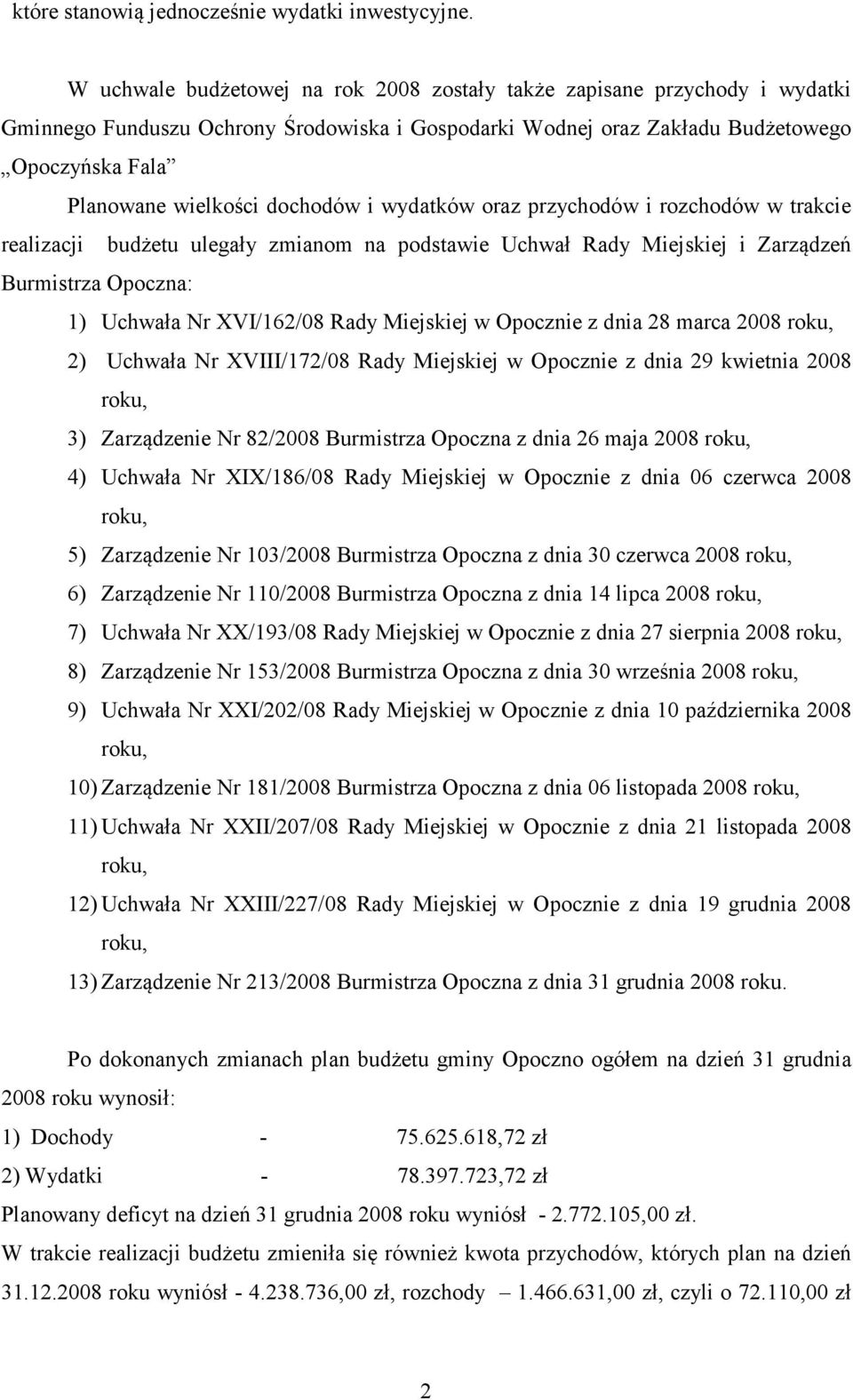 dochodów i wydatków oraz przychodów i rozchodów w trakcie realizacji budżetu ulegały zmianom na podstawie Uchwał Rady Miejskiej i Zarządzeń Burmistrza Opoczna: 1) Uchwała Nr XVI/162/08 Rady Miejskiej