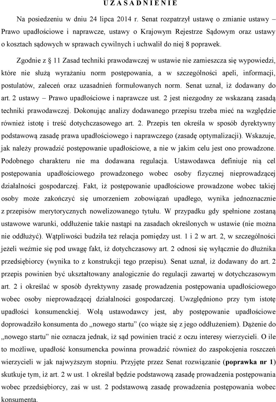 Zgodnie z 11 Zasad techniki prawodawczej w ustawie nie zamieszcza się wypowiedzi, które nie służą wyrażaniu norm postępowania, a w szczególności apeli, informacji, postulatów, zaleceń oraz uzasadnień