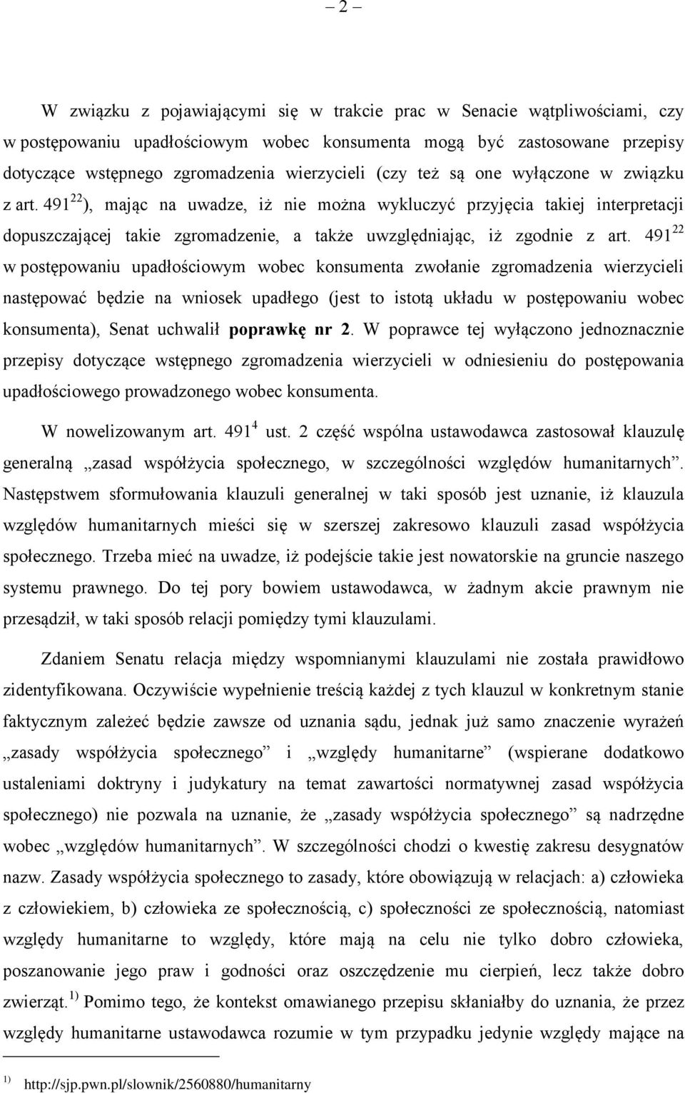 491 22 w postępowaniu upadłościowym wobec konsumenta zwołanie zgromadzenia wierzycieli następować będzie na wniosek upadłego (jest to istotą układu w postępowaniu wobec konsumenta), Senat uchwalił