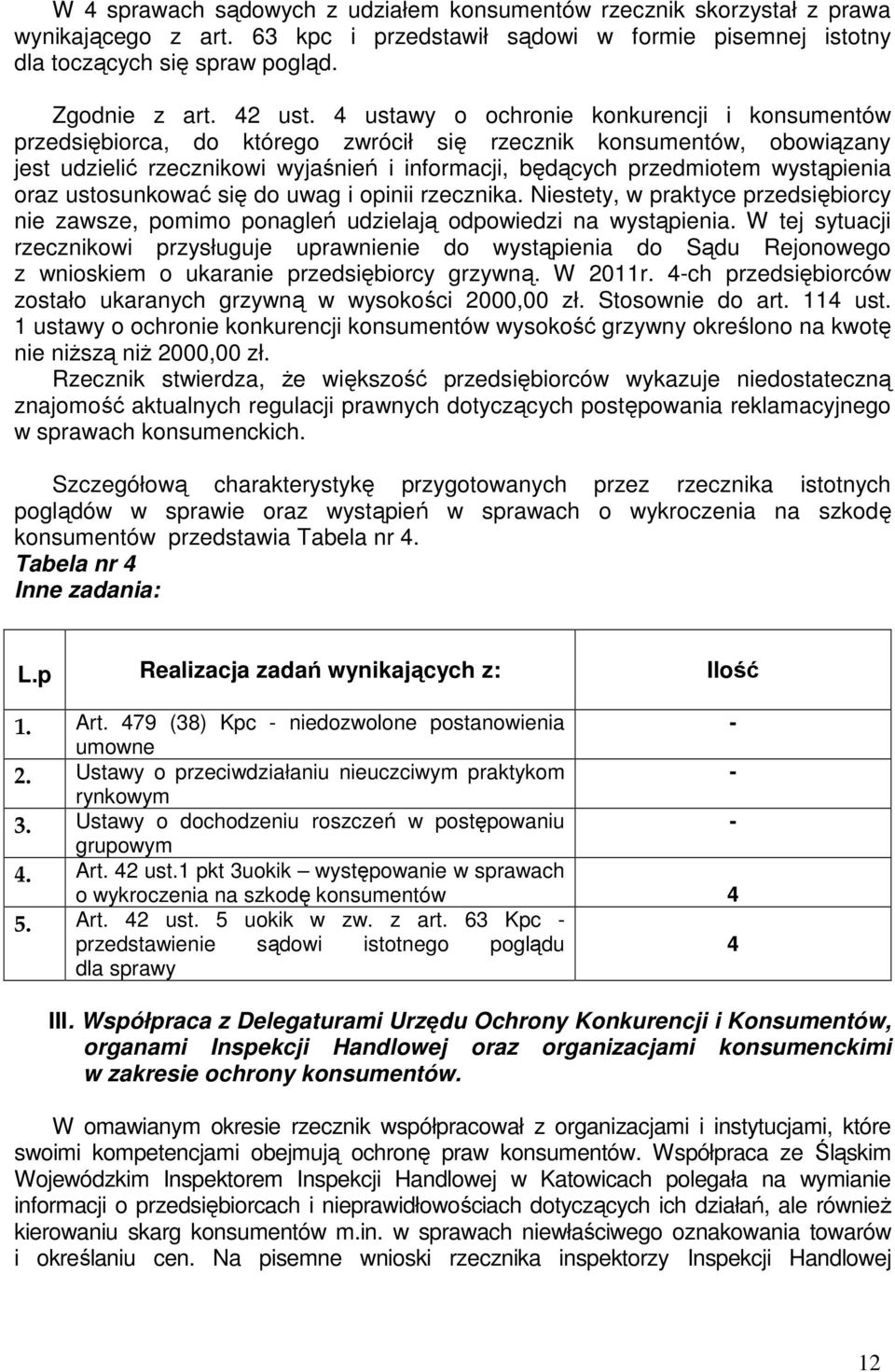 4 ustawy o ochronie konkurencji i konsumentów przedsiębiorca, do którego zwrócił się rzecznik konsumentów, obowiązany jest udzielić rzecznikowi wyjaśnień i informacji, będących przedmiotem