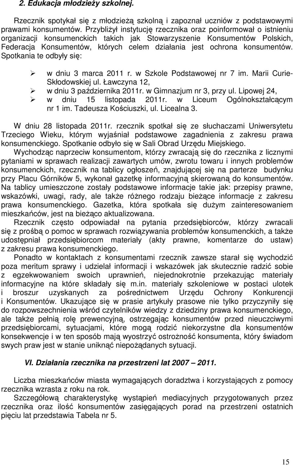 konsumentów. Spotkania te odbyły się: w dniu 3 marca 2011 r. w Szkole Podstawowej nr 7 im. Marii Curie- Skłodowskiej ul. Ławczyna 12, w dniu 3 października 2011r. w Gimnazjum nr 3, przy ul.