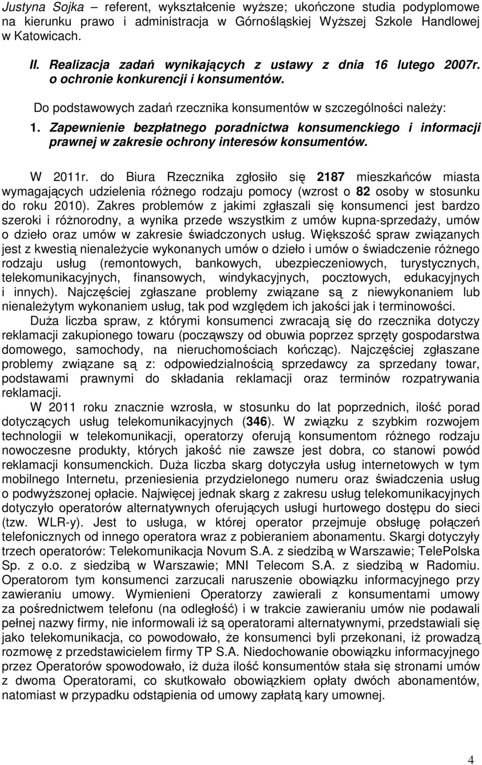 Zapewnienie bezpłatnego poradnictwa konsumenckiego i informacji prawnej w zakresie ochrony interesów konsumentów. W 2011r.