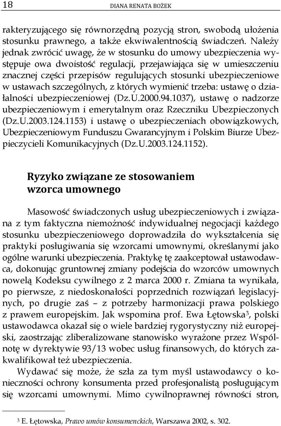 ustawach szczególnych, z których wymienić trzeba: ustawę o działalności ubezpieczeniowej (Dz.U.2000.94.1037), ustawę o nadzorze ubezpieczeniowym i emerytalnym oraz Rzeczniku Ubezpieczonych (Dz.U.2003.