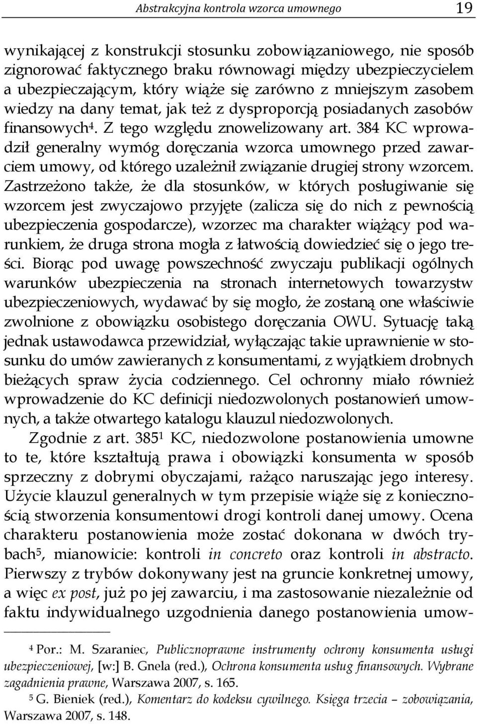 384 KC wprowadził generalny wymóg doręczania wzorca umownego przed zawarciem umowy, od którego uzależnił związanie drugiej strony wzorcem.