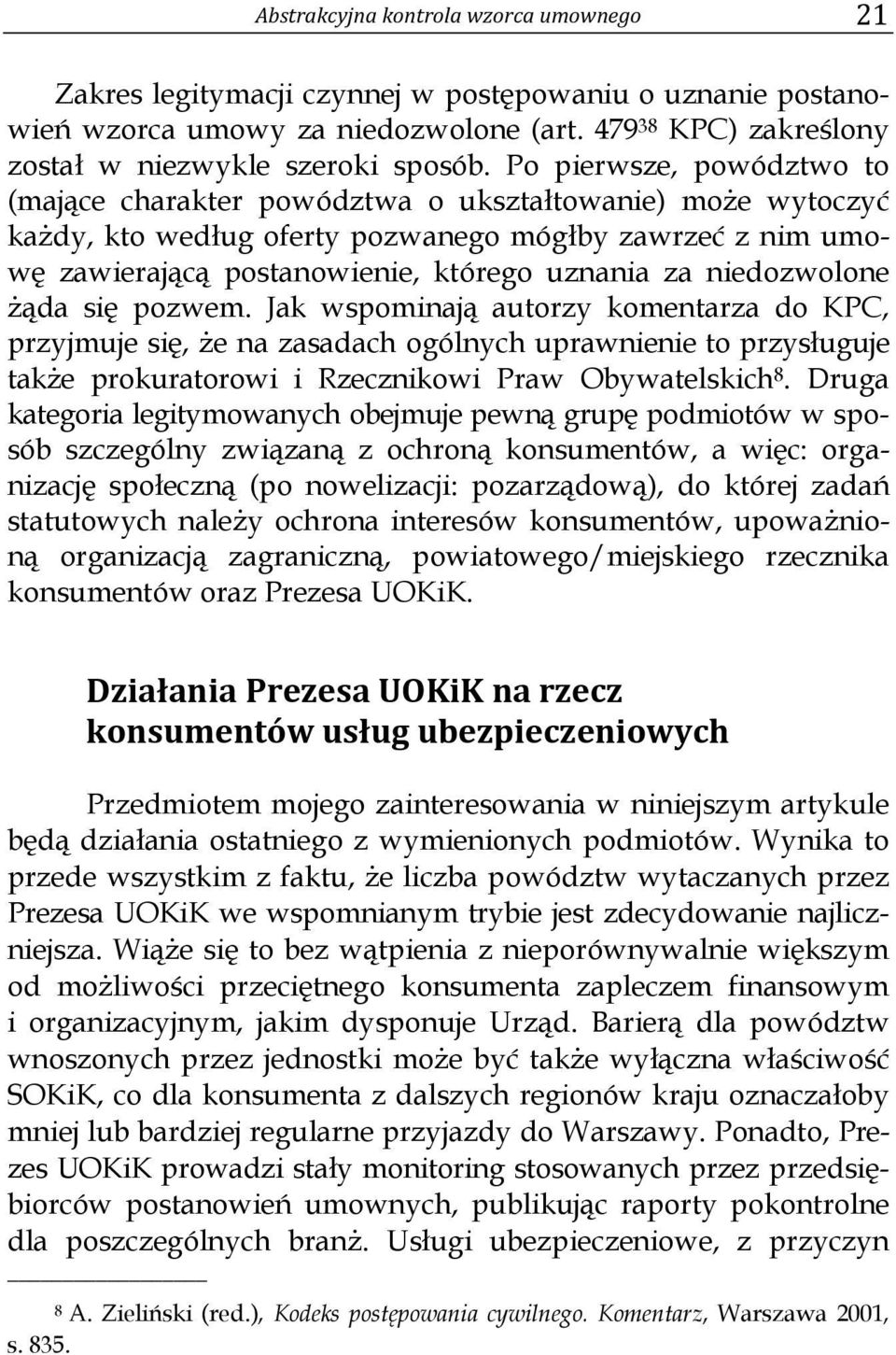 niedozwolone żąda się pozwem. Jak wspominają autorzy komentarza do KPC, przyjmuje się, że na zasadach ogólnych uprawnienie to przysługuje także prokuratorowi i Rzecznikowi Praw Obywatelskich 8.