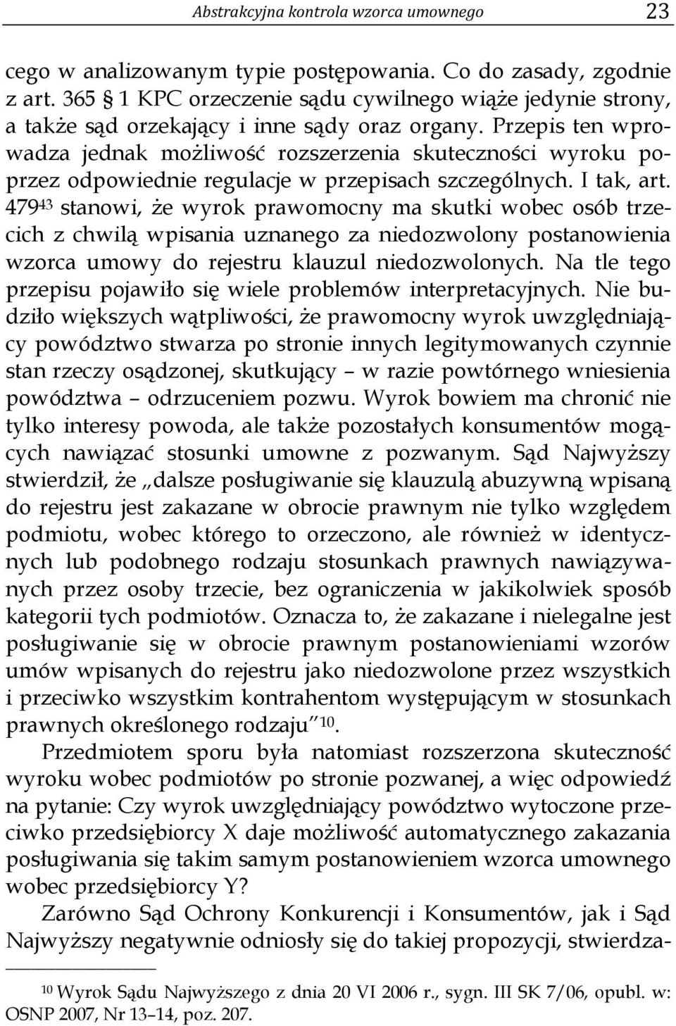 Przepis ten wprowadza jednak możliwość rozszerzenia skuteczności wyroku poprzez odpowiednie regulacje w przepisach szczególnych. I tak, art.