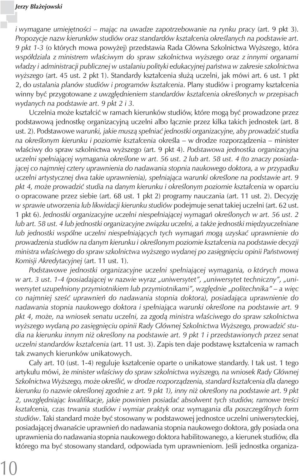 publicznej w ustalaniu polityki edukacyjnej państwa w zakresie szkolnictwa wyższego (art. 45 ust. 2 pkt 1). Standardy kształcenia służą uczelni, jak mówi art. 6 ust.