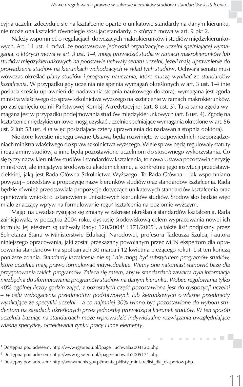 Należy wspomnieć o regulacjach dotyczących makrokierunków i studiów międzykierunkowych. Art. 11 ust. 4 mówi, że podstawowe jednostki organizacyjne uczelni spełniającej wymagania, o których mowa w art.