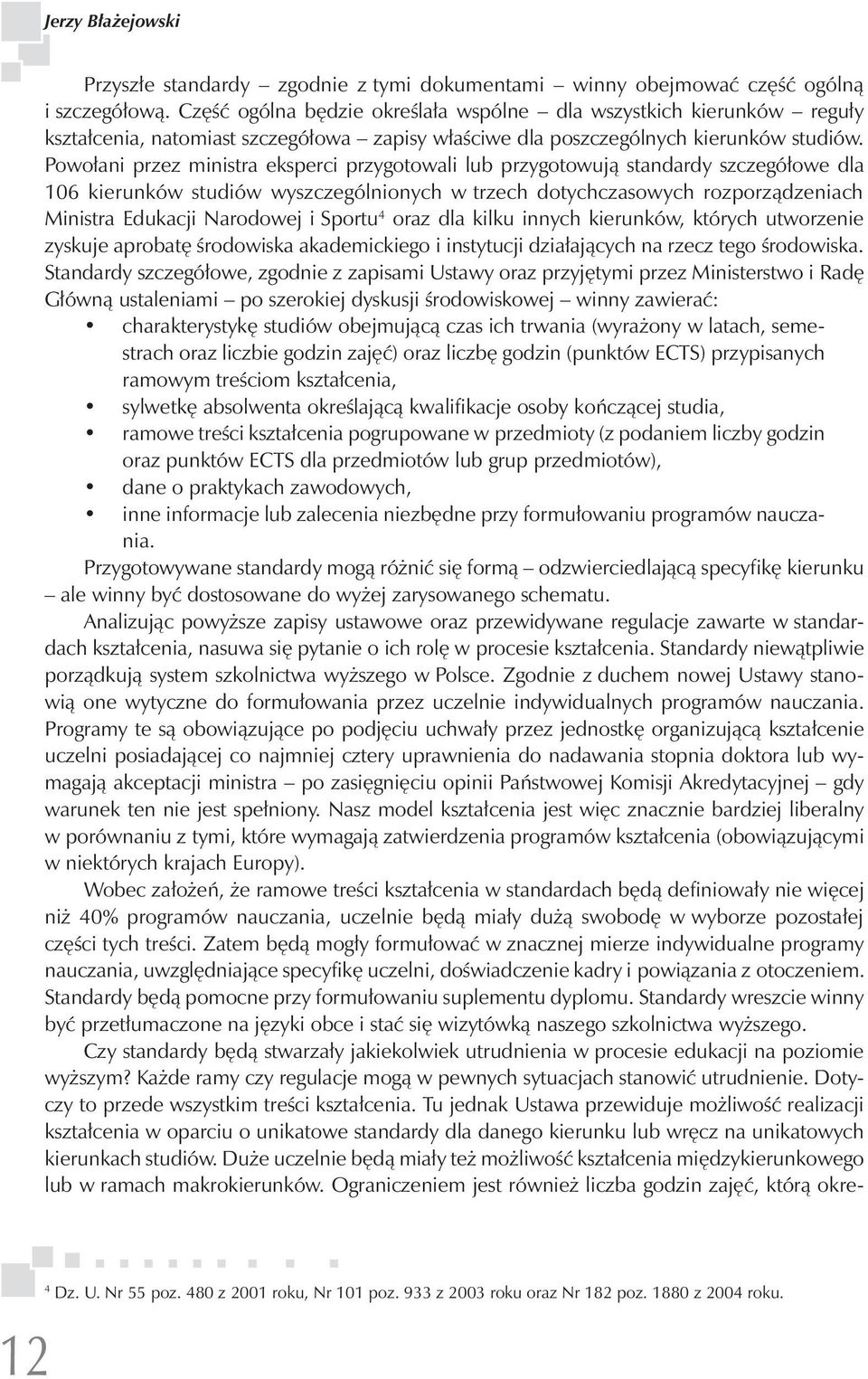 Powołani przez ministra eksperci przygotowali lub przygotowują standardy szczegółowe dla 106 kierunków studiów wyszczególnionych w trzech dotychczasowych rozporządzeniach Ministra Edukacji Narodowej